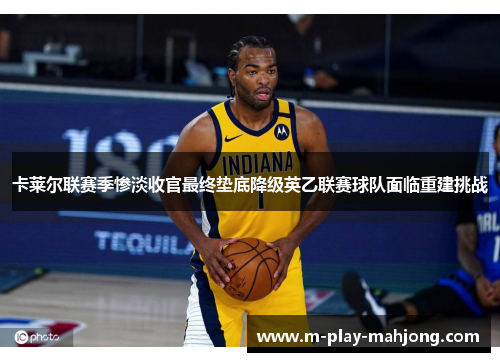 卡莱尔联赛季惨淡收官最终垫底降级英乙联赛球队面临重建挑战 卡莱尔联赛季惨淡收官最终垫底降级英乙联赛球队面临重建挑战