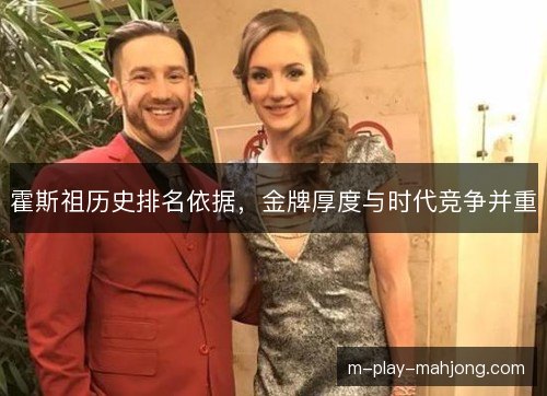 霍斯祖历史排名依据，金牌厚度与时代竞争并重